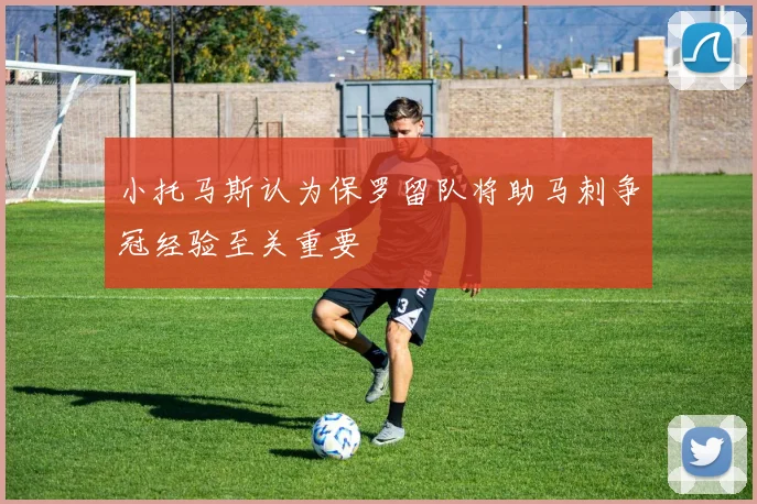小托马斯认为保罗留队将助马刺争冠经验至关重要