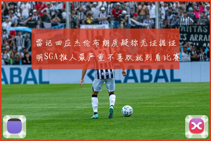 雷记回应杰伦布朗质疑称无证据证明SGA推人最严重不喜欢就别看比赛